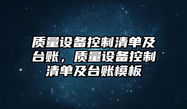 質(zhì)量設備控制清單及臺賬，質(zhì)量設備控制清單及臺賬模板
