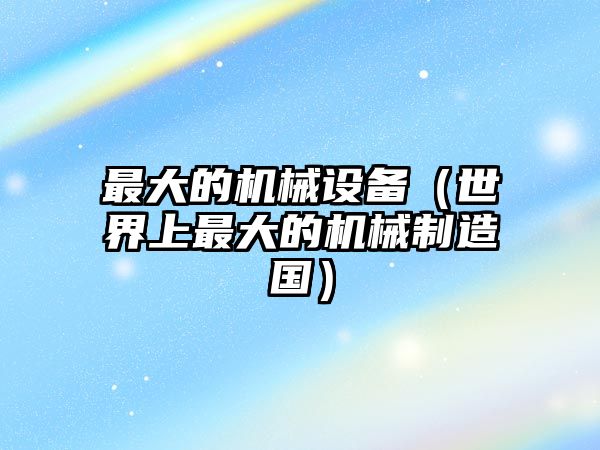 最大的機械設備（世界上最大的機械制造國）