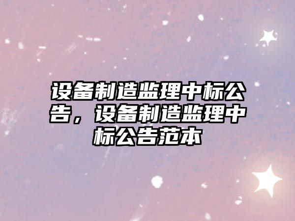 設備制造監理中標公告，設備制造監理中標公告范本