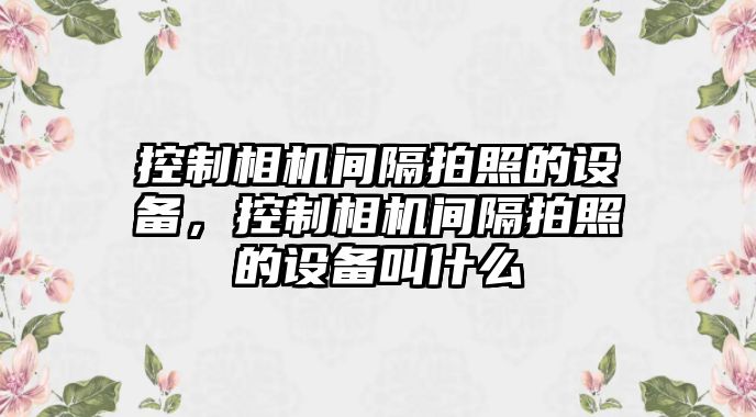控制相機間隔拍照的設備，控制相機間隔拍照的設備叫什么