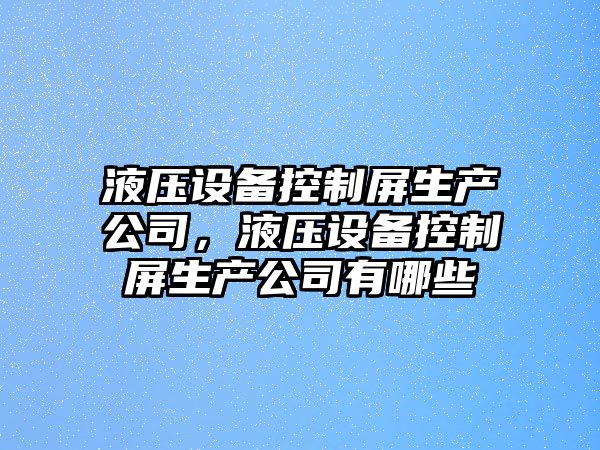 液壓設備控制屏生產(chǎn)公司，液壓設備控制屏生產(chǎn)公司有哪些