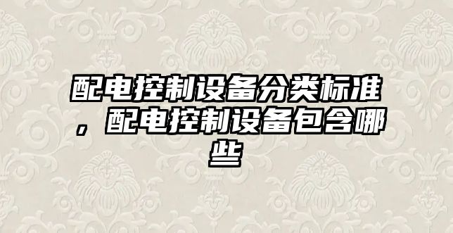 配電控制設備分類(lèi)標準，配電控制設備包含哪些