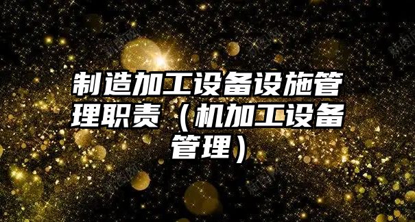 制造加工設備設施管理職責（機加工設備管理）