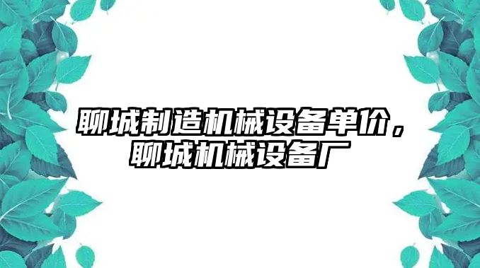 聊城制造機械設備單價(jià)，聊城機械設備廠(chǎng)