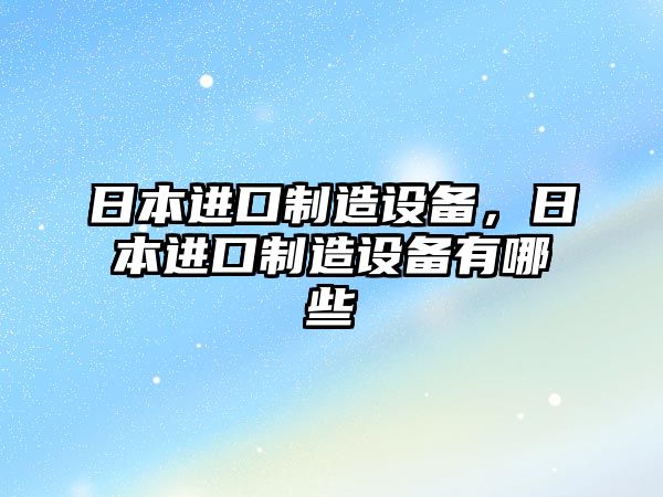 日本進(jìn)口制造設備，日本進(jìn)口制造設備有哪些