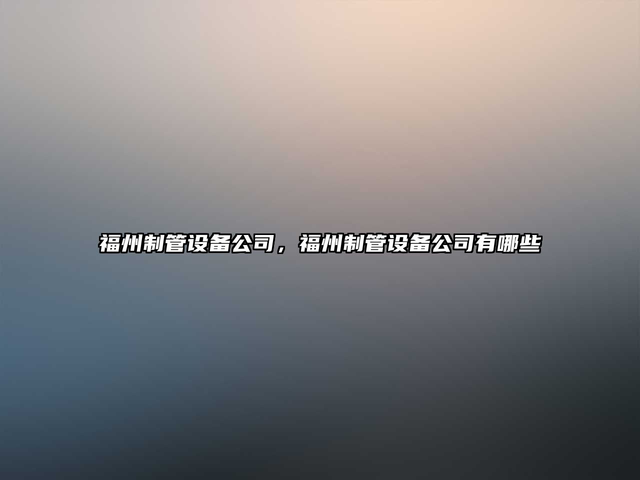福州制管設備公司，福州制管設備公司有哪些