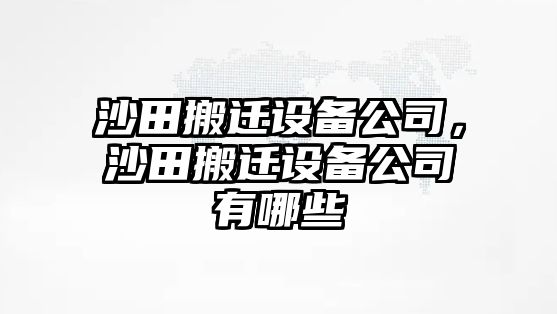 沙田搬遷設備公司，沙田搬遷設備公司有哪些
