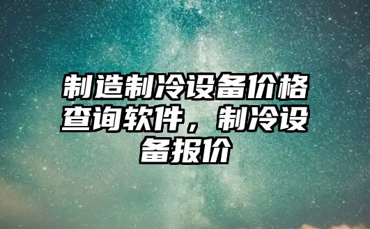 制造制冷設備價(jià)格查詢(xún)軟件，制冷設備報價(jià)