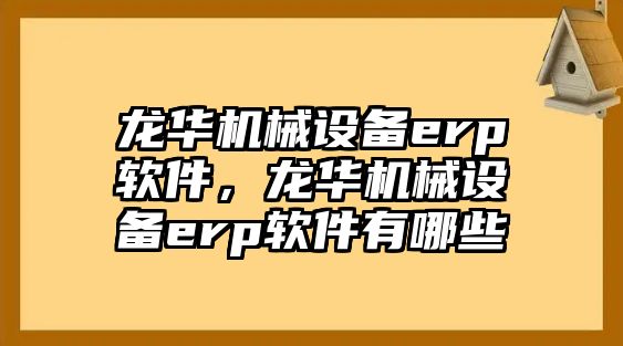 龍華機械設備erp軟件，龍華機械設備erp軟件有哪些
