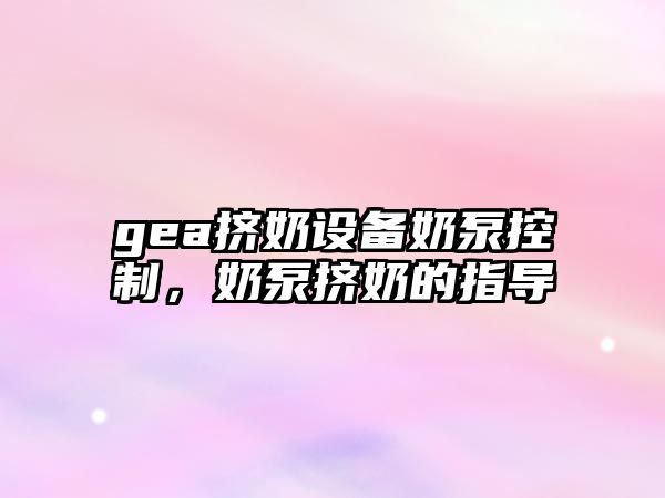 gea擠奶設備奶泵控制，奶泵擠奶的指導