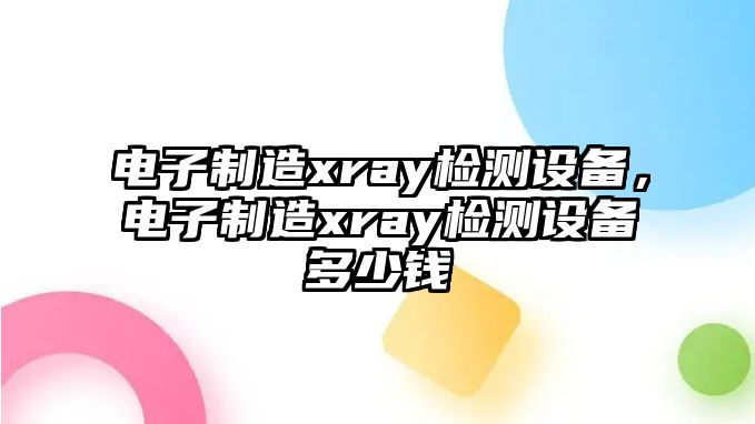 電子制造xray檢測設備，電子制造xray檢測設備多少錢(qián)