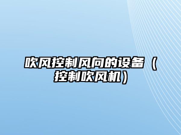 吹風(fēng)控制風(fēng)向的設備（控制吹風(fēng)機）