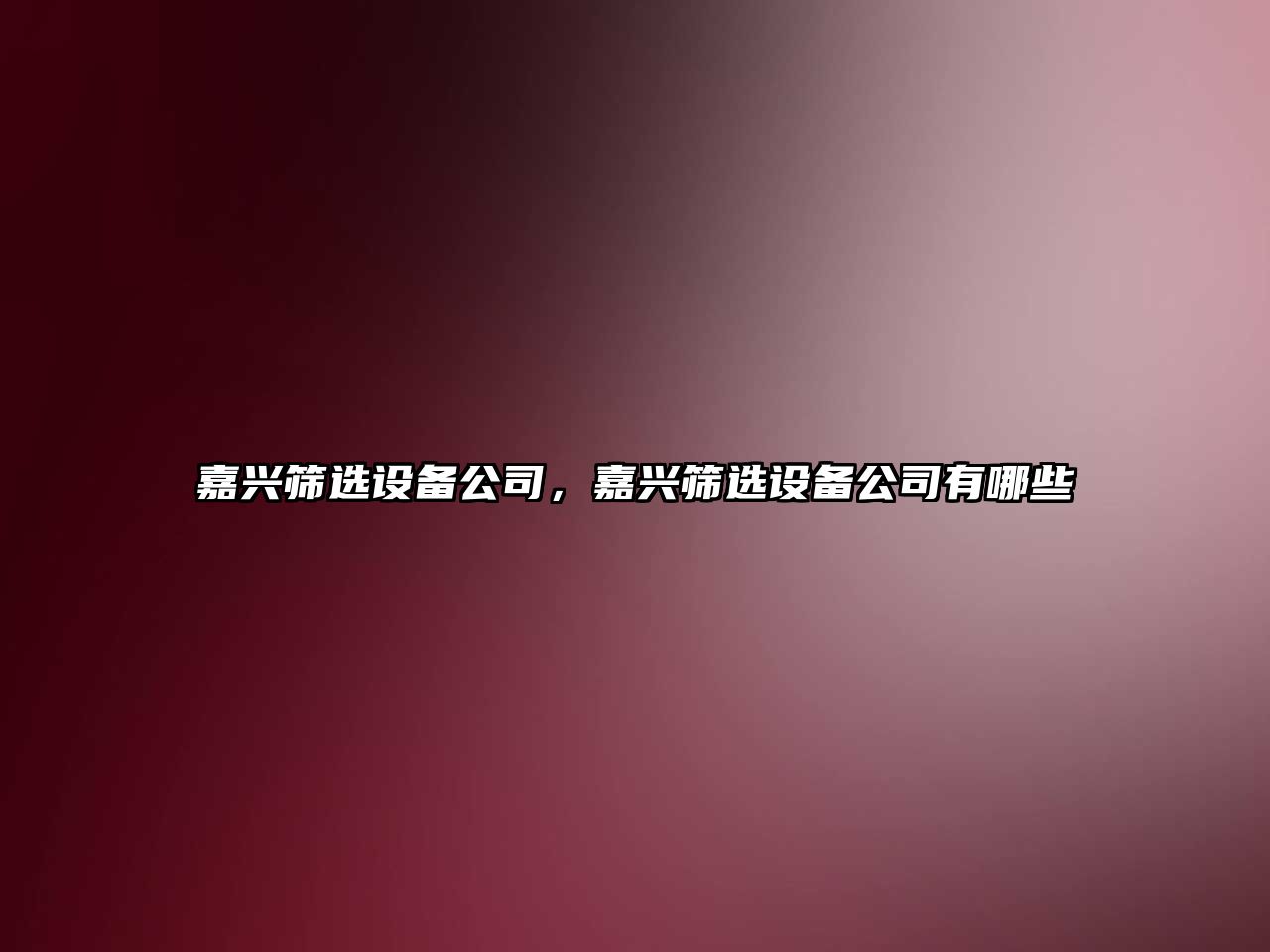 嘉興篩選設備公司，嘉興篩選設備公司有哪些