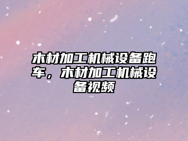 木材加工機械設備跑車(chē)，木材加工機械設備視頻