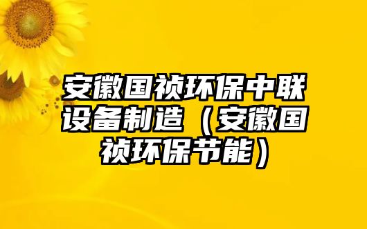 安徽國禎環(huán)保中聯(lián)設備制造（安徽國禎環(huán)保節能）