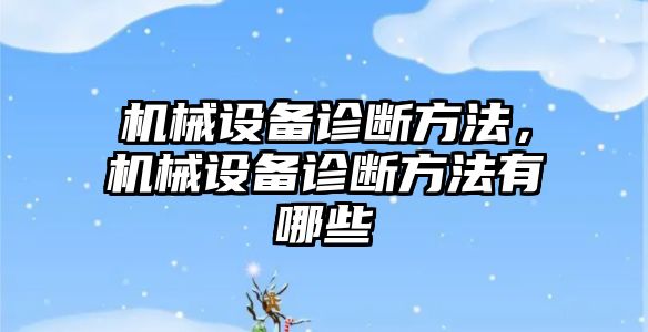機械設備診斷方法，機械設備診斷方法有哪些