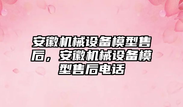 安徽機械設備模型售后，安徽機械設備模型售后電話(huà)
