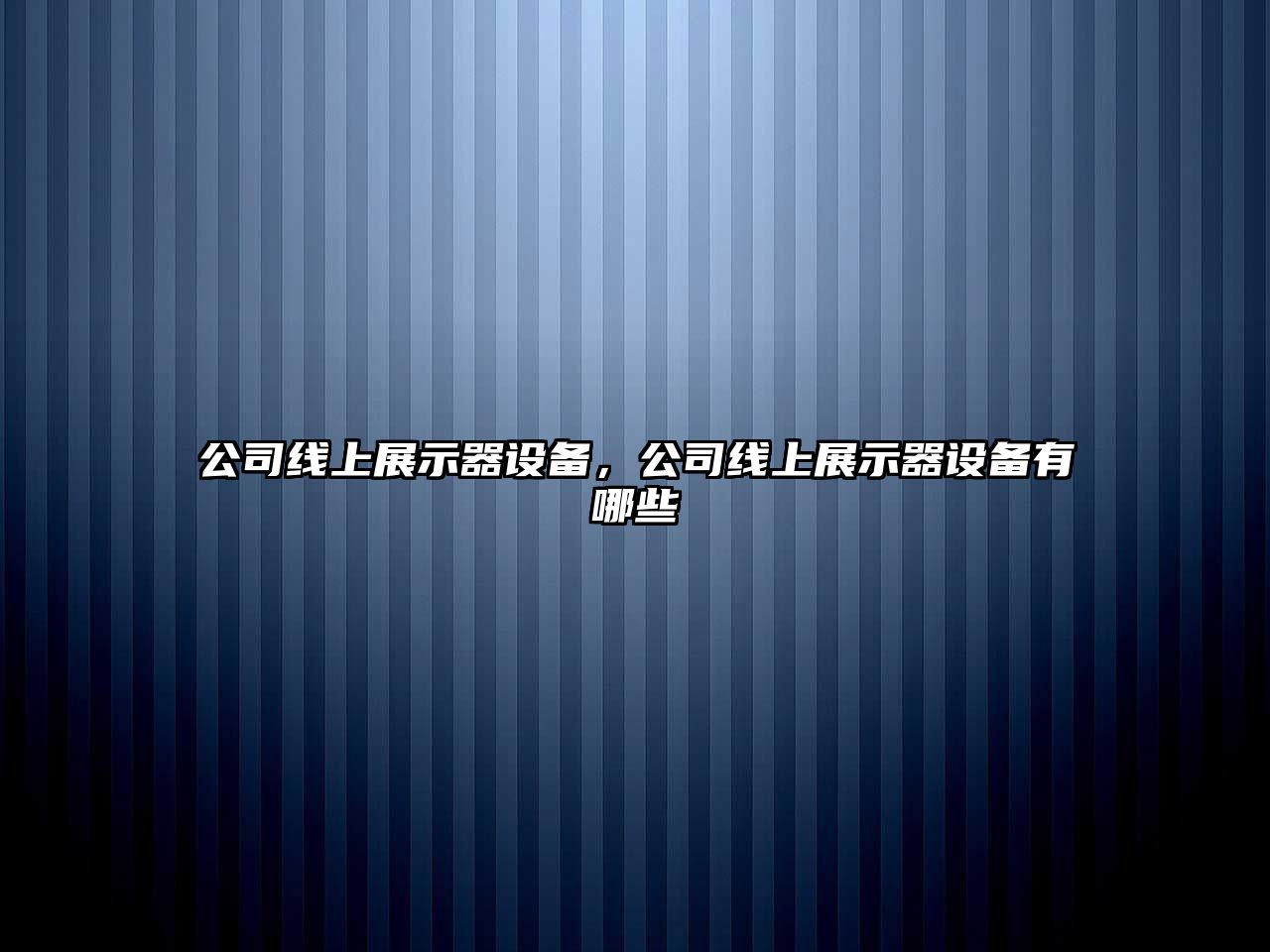公司線(xiàn)上展示器設備，公司線(xiàn)上展示器設備有哪些