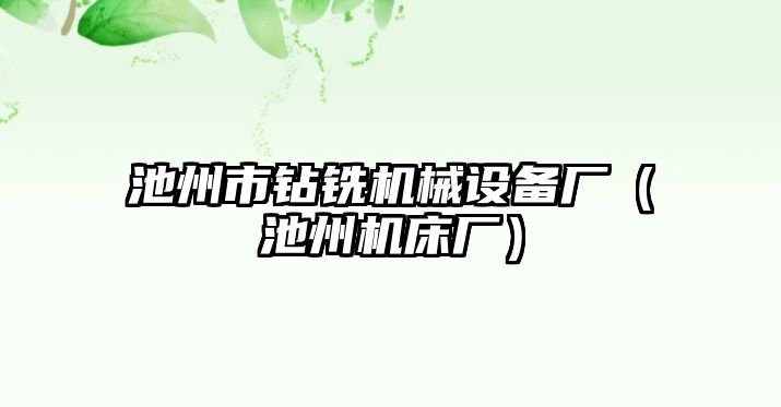 池州市鉆銑機械設備廠(chǎng)（池州機床廠(chǎng)）