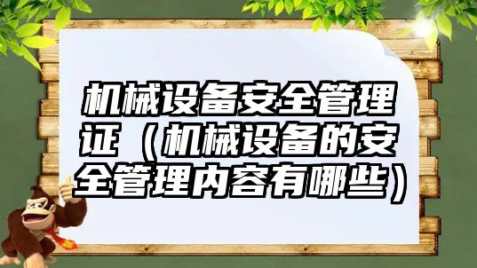 機械設備安全管理證（機械設備的安全管理內容有哪些）