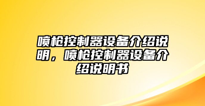噴槍控制器設備介紹說(shuō)明，噴槍控制器設備介紹說(shuō)明書(shū)