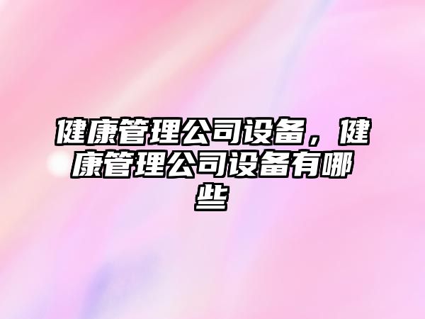 健康管理公司設備，健康管理公司設備有哪些