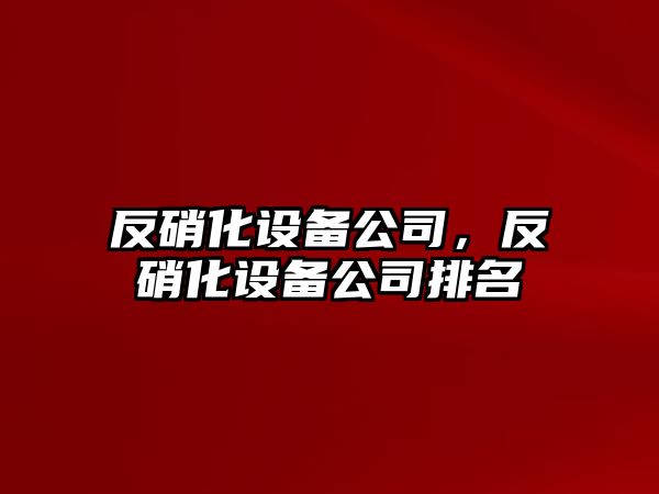 反硝化設備公司，反硝化設備公司排名