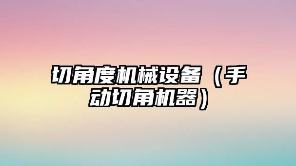切角度機械設備（手動(dòng)切角機器）