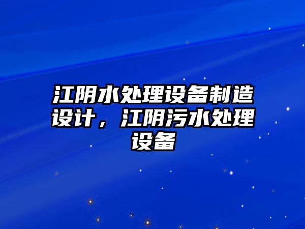 江陰水處理設備制造設計，江陰污水處理設備