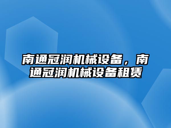 南通冠潤機械設備，南通冠潤機械設備租賃