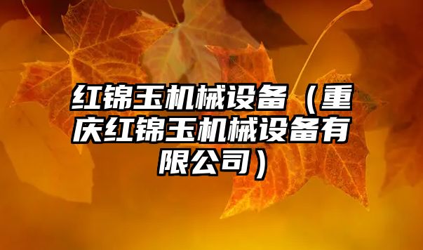 紅錦玉機械設備（重慶紅錦玉機械設備有限公司）