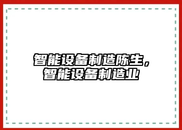 智能設備制造陳生，智能設備制造業(yè)