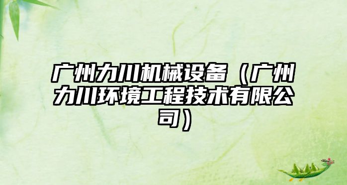 廣州力川機械設備（廣州力川環(huán)境工程技術(shù)有限公司）