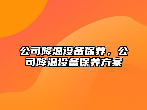 公司降溫設備保養，公司降溫設備保養方案