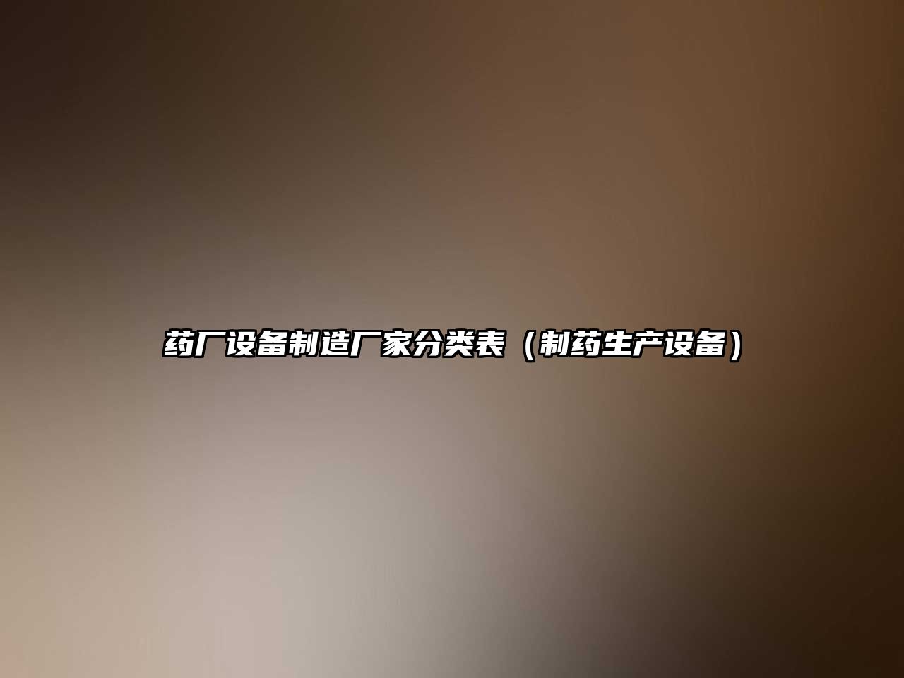 藥廠(chǎng)設備制造廠(chǎng)家分類(lèi)表（制藥生產(chǎn)設備）