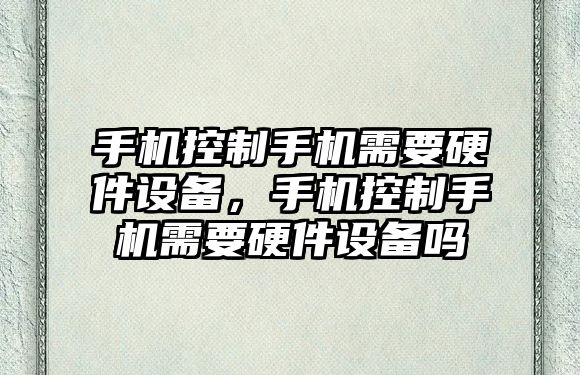 手機控制手機需要硬件設備，手機控制手機需要硬件設備嗎