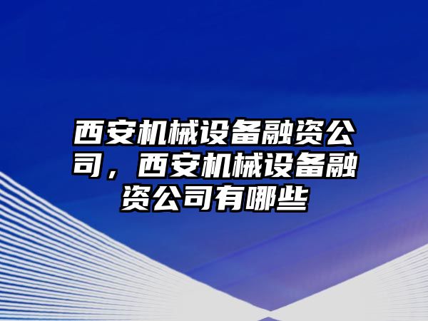 西安機械設備融資公司，西安機械設備融資公司有哪些