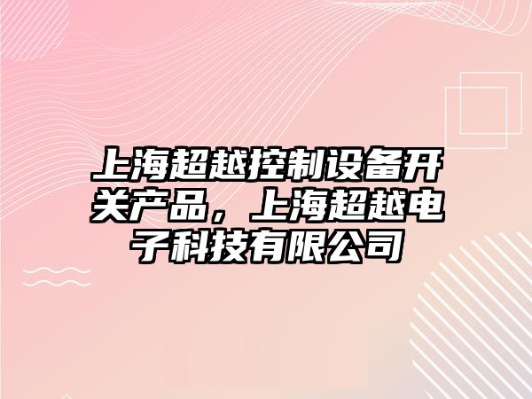 上海超越控制設備開(kāi)關(guān)產(chǎn)品，上海超越電子科技有限公司