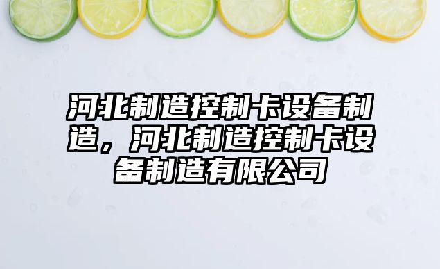 河北制造控制卡設備制造，河北制造控制卡設備制造有限公司