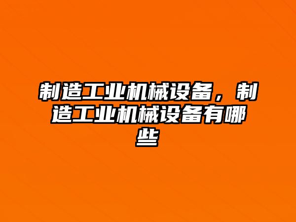 制造工業(yè)機械設備，制造工業(yè)機械設備有哪些