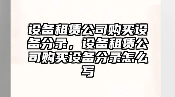 設備租賃公司購買(mǎi)設備分錄，設備租賃公司購買(mǎi)設備分錄怎么寫(xiě)
