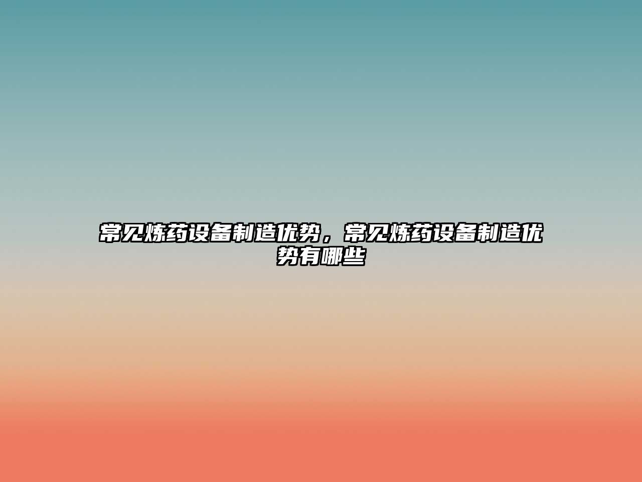 常見(jiàn)煉藥設備制造優(yōu)勢，常見(jiàn)煉藥設備制造優(yōu)勢有哪些