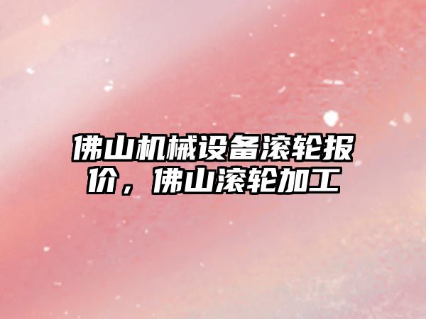 佛山機械設備滾輪報價(jià)，佛山滾輪加工