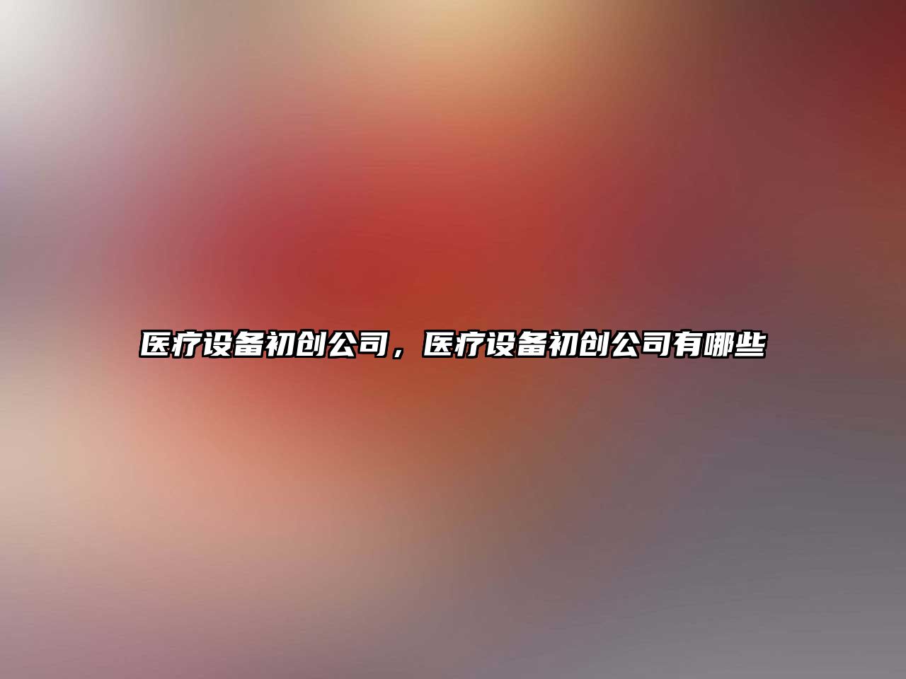 醫療設備初創(chuàng  )公司，醫療設備初創(chuàng  )公司有哪些