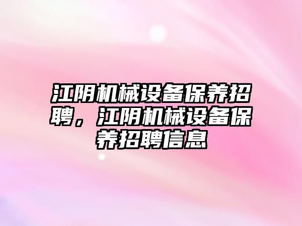 江陰機械設備保養招聘，江陰機械設備保養招聘信息