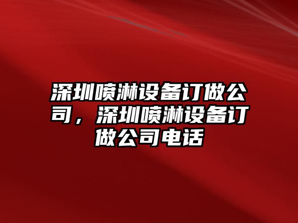 深圳噴淋設備訂做公司，深圳噴淋設備訂做公司電話(huà)