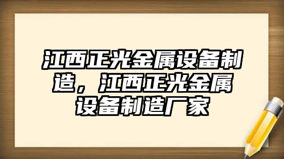 江西正光金屬設備制造，江西正光金屬設備制造廠(chǎng)家