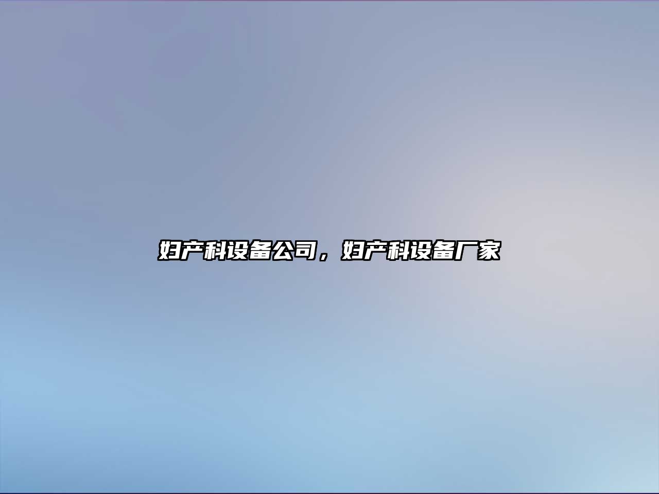 婦產(chǎn)科設備公司，婦產(chǎn)科設備廠(chǎng)家