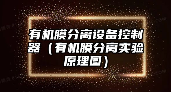 有機膜分離設備控制器（有機膜分離實(shí)驗原理圖）