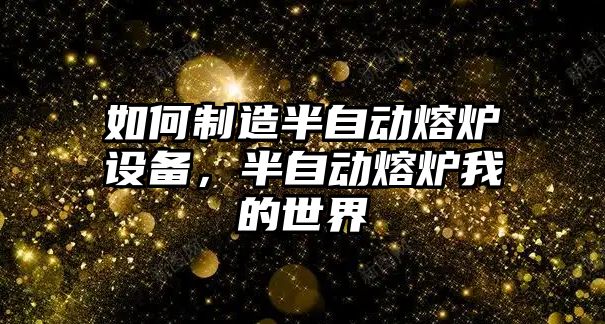 如何制造半自動(dòng)熔爐設備，半自動(dòng)熔爐我的世界